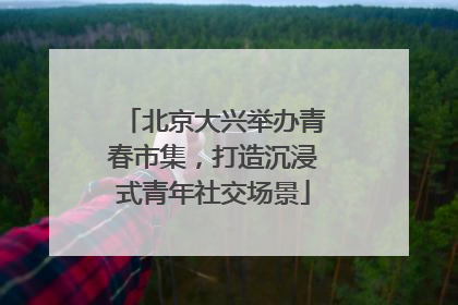 北京大兴举办青春市集，打造沉浸式青年社交场景