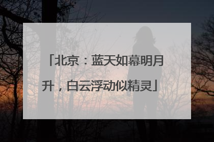 北京：蓝天如幕明月升，白云浮动似精灵