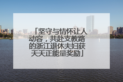 坚守与情怀让人动容，共赴支教路的浙江退休夫妇获天天正能量奖励
