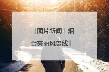 图片新闻｜烟台亮丽风景线