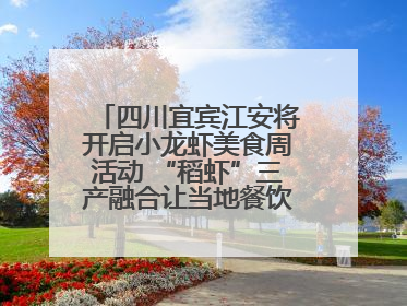 四川宜宾江安将开启小龙虾美食周活动 “稻虾”三产融合让当地餐饮商户充满期待