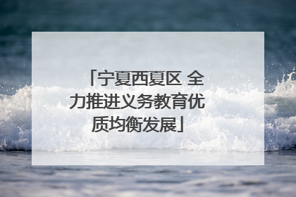 宁夏西夏区 全力推进义务教育优质均衡发展