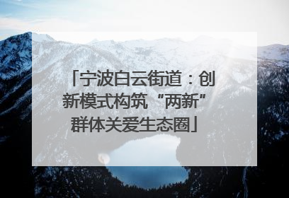 宁波白云街道：创新模式构筑“两新”群体关爱生态圈