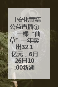 安化黄精公益直播①｜一棵“仙草”一年卖出32.1亿元，6月26日10:00新湖南直播揭秘安化黄精变黄金的“密码”