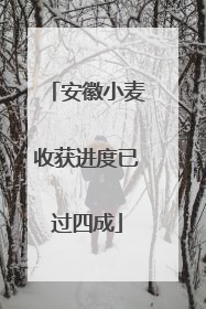安徽小麦收获进度已过四成