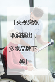 央视突然取消播出，多家品牌下架