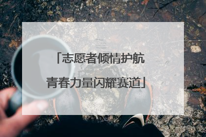 志愿者倾情护航 青春力量闪耀赛道
