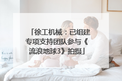 徐工机械：已组建专项支持团队参与《流浪地球3》拍摄