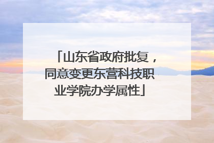 山东省政府批复，同意变更东营科技职业学院办学属性