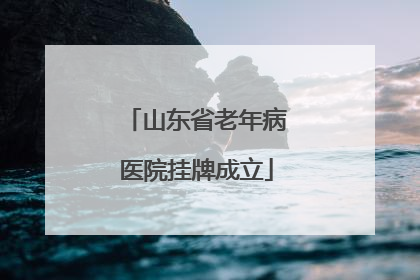山东省老年病医院挂牌成立