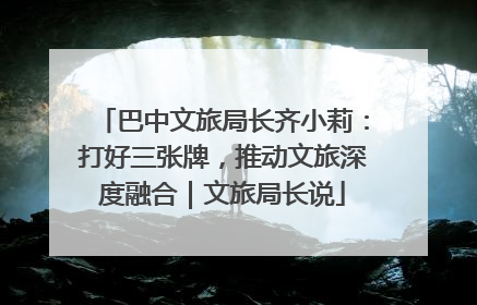 巴中文旅局长齐小莉：打好三张牌，推动文旅深度融合｜文旅局长说