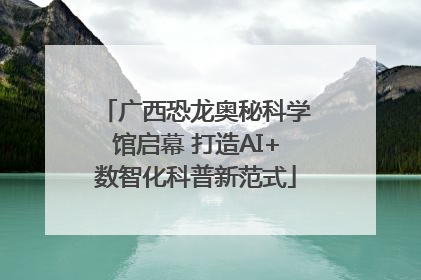 广西恐龙奥秘科学馆启幕 打造AI+数智化科普新范式