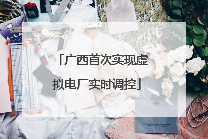 广西首次实现虚拟电厂实时调控