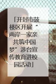开封市鼓楼区开展“两岸一家亲 共筑中国梦”涉台宣传教育进校园活动