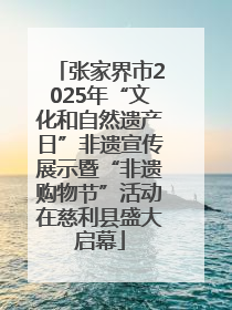 张家界市2025年“文化和自然遗产日”非遗宣传展示暨“非遗购物节”活动在慈利县盛大启幕