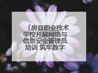 房县职业技术学校开展网络与信息安全管理员培训 筑牢数字时代安全防线