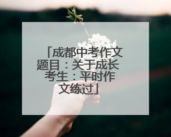 成都中考作文题目：关于成长 考生：平时作文练过
