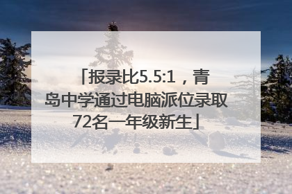 报录比5.5:1，青岛中学通过电脑派位录取72名一年级新生