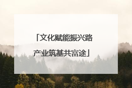 文化赋能振兴路 产业筑基共富途