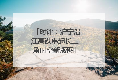 时评：沪宁沿江高铁串起长三角时空新版图