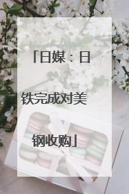 日媒：日铁完成对美钢收购