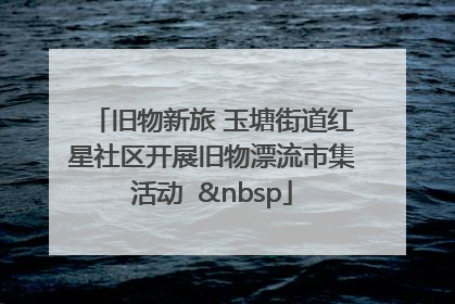 旧物新旅 玉塘街道红星社区开展旧物漂流市集活动   