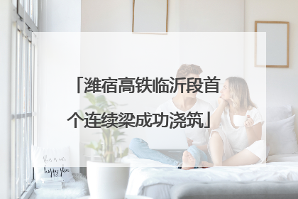 潍宿高铁临沂段首个连续梁成功浇筑