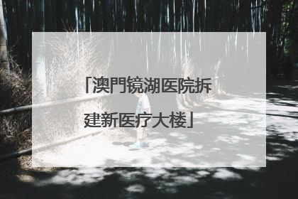 澳門镜湖医院拆建新医疗大楼