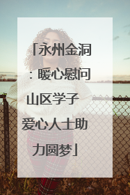 永州金洞：暖心慰问山区学子 爱心人士助力圆梦