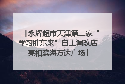 永辉超市天津第二家“学习胖东来”自主调改店亮相滨海万达广场