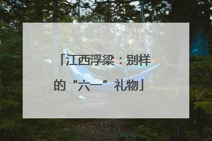 江西浮梁：别样的“六一”礼物