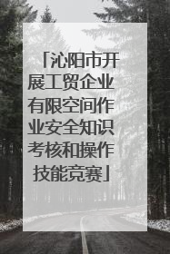 沁阳市开展工贸企业有限空间作业安全知识考核和操作技能竞赛