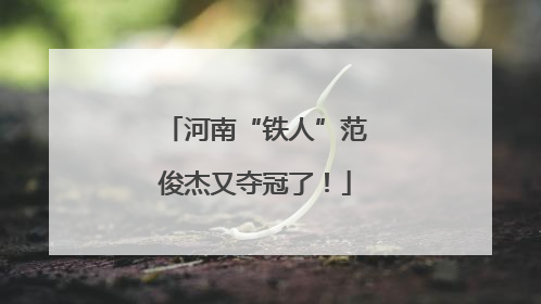 河南“铁人”范俊杰又夺冠了！