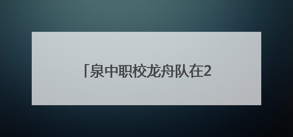 泉中职校龙舟队在2025中华龙舟大赛决赛中斩获三铜创历史