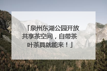 泉州东湖公园开放共享茶空间，自带茶叶茶具就能来！