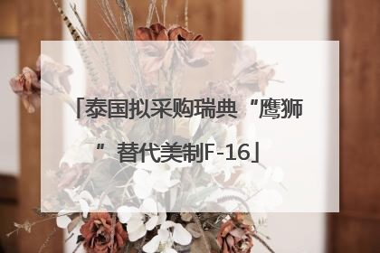泰国拟采购瑞典“鹰狮”替代美制F-16