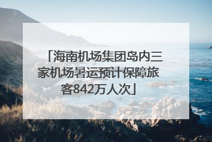 海南机场集团岛内三家机场暑运预计保障旅客842万人次