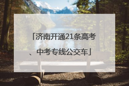 济南开通21条高考、中考专线公交车