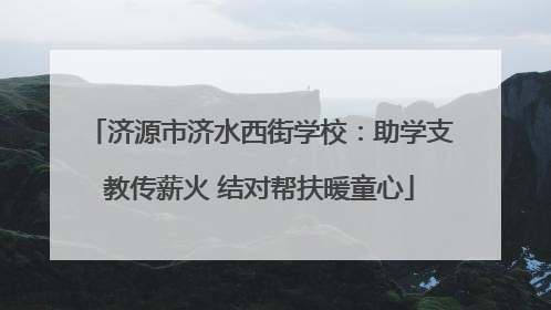 济源市济水西街学校：助学支教传薪火 结对帮扶暖童心