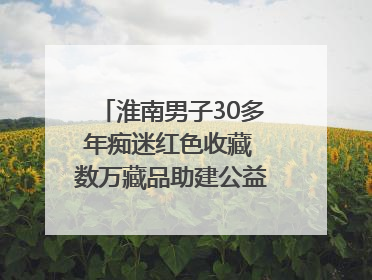 淮南男子30多年痴迷红色收藏 数万藏品助建公益党史教育馆