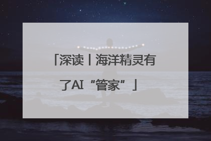 深读丨海洋精灵有了AI“管家”