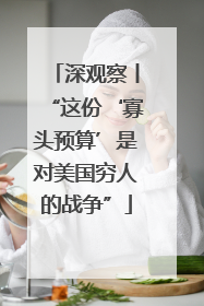 深观察丨“这份‘寡头预算’是对美国穷人的战争”