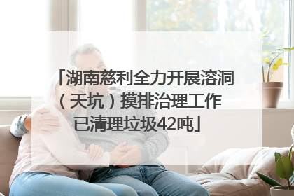 湖南慈利全力开展溶洞（天坑）摸排治理工作 已清理垃圾42吨
