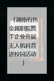 湖南有色金属职院携手企业开展无人机科普进校园活动