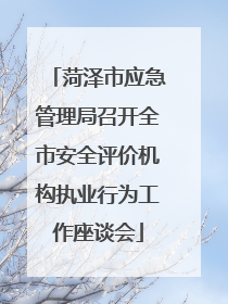 菏泽市应急管理局召开全市安全评价机构执业行为工作座谈会