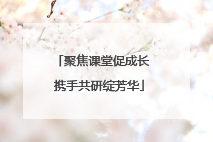 聚焦课堂促成长 携手共研绽芳华