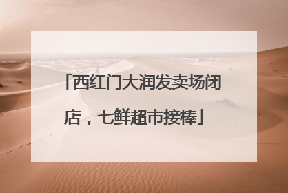 西红门大润发卖场闭店，七鲜超市接棒