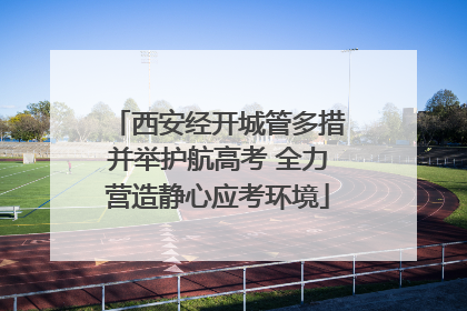 西安经开城管多措并举护航高考 全力营造静心应考环境