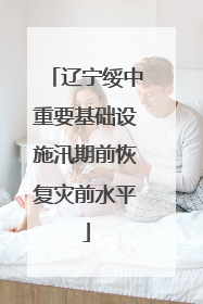 辽宁绥中重要基础设施汛期前恢复灾前水平