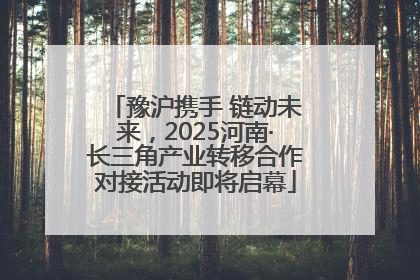 豫沪携手 链动未来，2025河南·长三角产业转移合作对接活动即将启幕